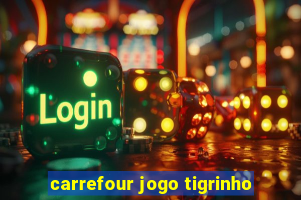 carrefour jogo tigrinho